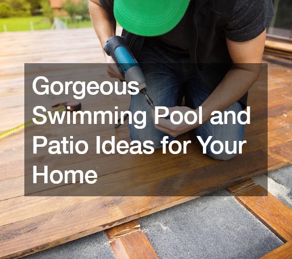 Gorgeous Swimming Pool and Patio Ideas for Your Home